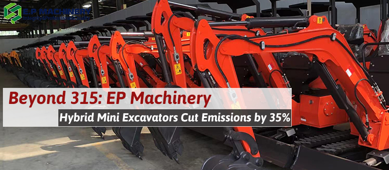 Beyond 315: EP Machinery Hybrid Mini Excavators Cut Emissions by 35%