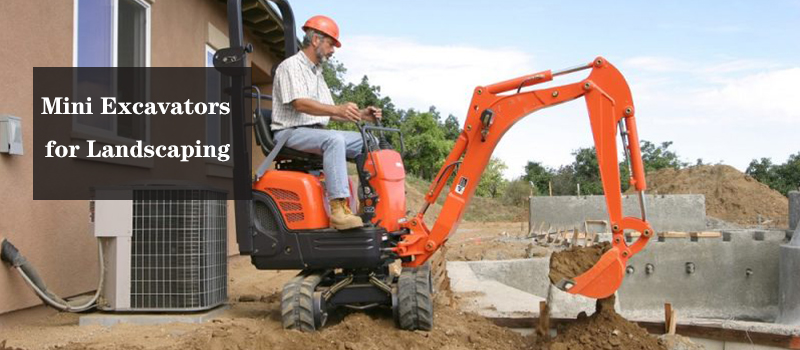 Mini Excavators for Landscaping